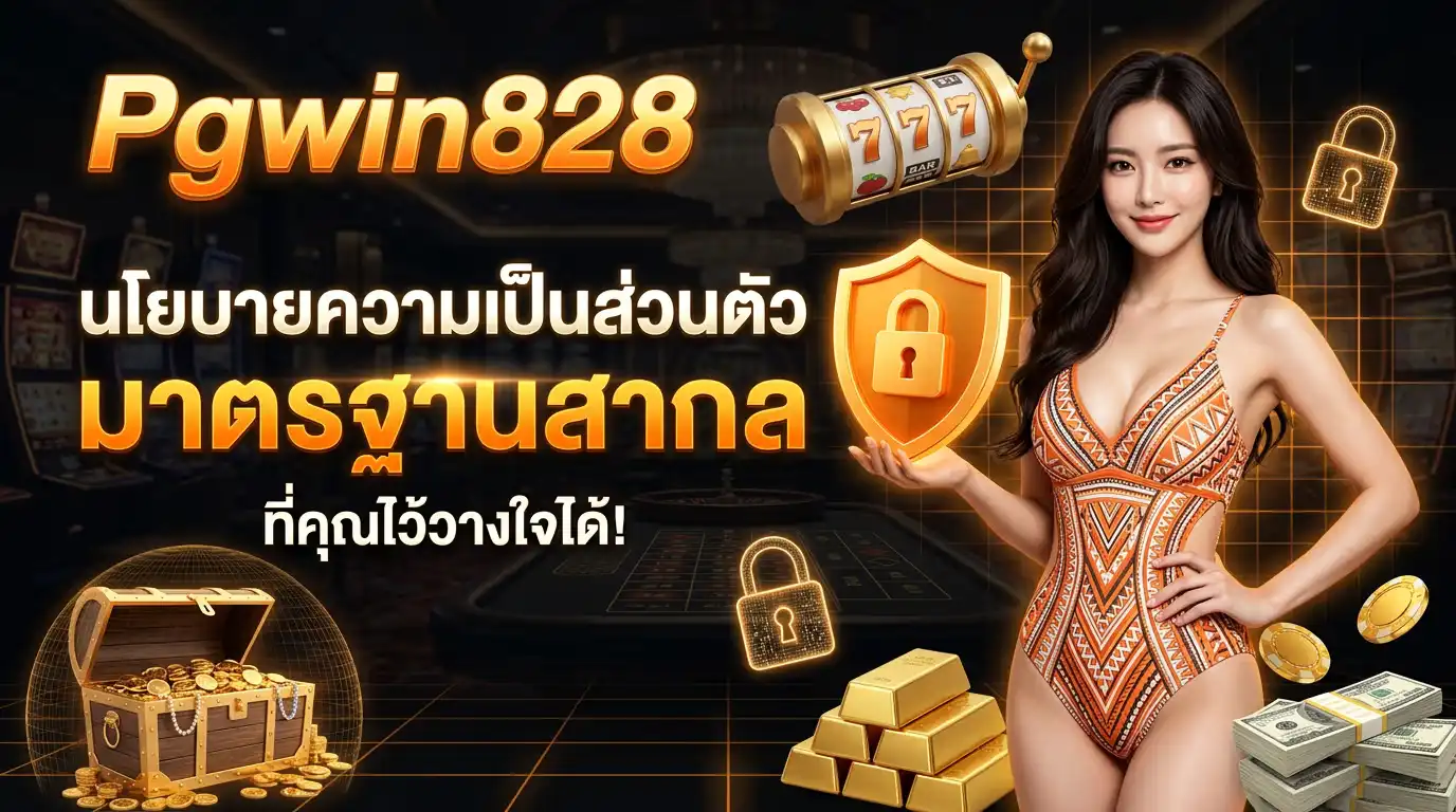 นโยบายความเป็นส่วนตัว ของ pgwin828 มาตรฐานสากลที่คุณไว้วางใจได้